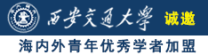 www.操骚逼.com诚邀海内外青年优秀学者加盟西安交通大学